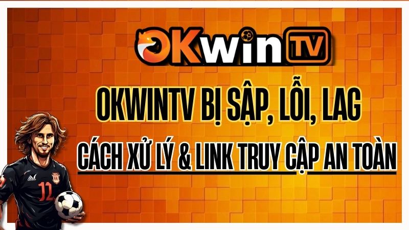 OKWIN bị sập – Link backup OKWINTV an toàn hôm nay để xem bóng đá trực tuyến